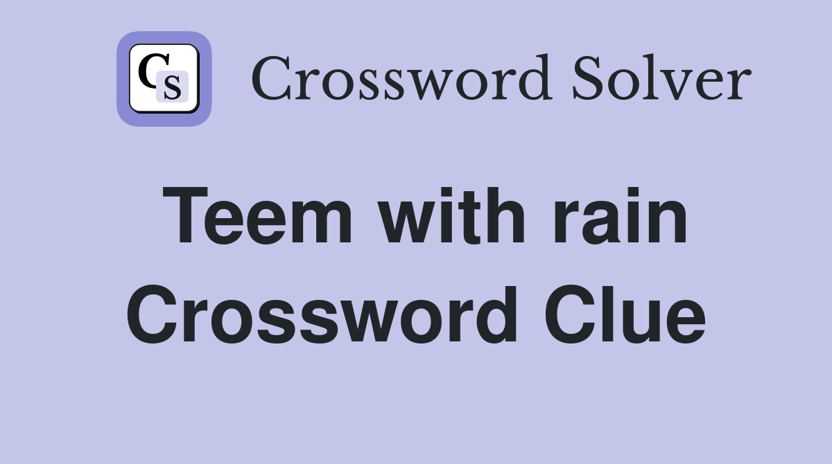 Teem with rain Crossword Clue Answers Crossword Solver
